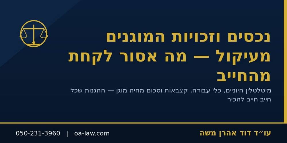 נכסים וזכויות המוגנים מעיקול – מה אסור לקחת מהחייב על פי חוק