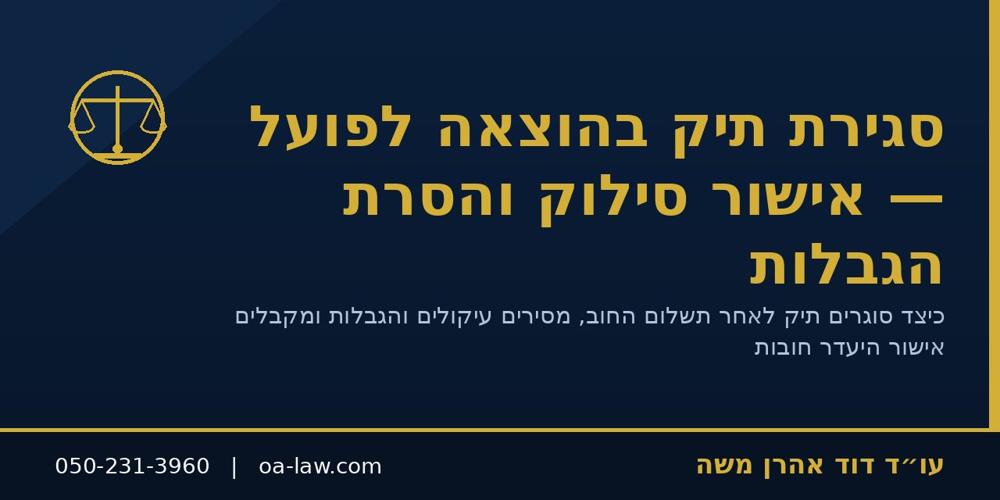 סגירת תיק בהוצאה לפועל – אישור סילוק, הסרת עיקולים והגבלות לאחר תשלום החוב