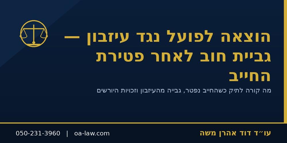 הוצאה לפועל נגד עיזבון – גביית חוב לאחר פטירת החייב ואחריות היורשים